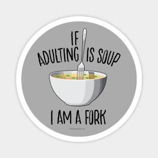 If Adulting Is Soup (I am a Fork) - funny anti-maturity Magnet